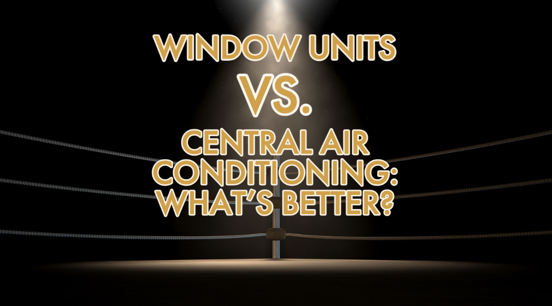 Window Units vs. Central Air Conditioning: What’s Better?  